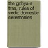 The Grihya-S Tras, Rules of Vedic Domestic Ceremonies