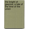 The Knight of Gwynne; A Tale of the Time of the Union door Charles James Lever