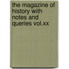 The Magazine Of History With Notes And Queries Vol.xx door William Abbatt