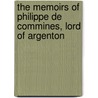 The Memoirs of Philippe de Commines, Lord of Argenton by Philippe De Commynes