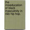 The Miseducation Of Black Masculinity In R&B Hip Hop. door Marcus Henderson