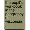 The Pupil's Workbook in the Geography of Wisconsin .. by Lynne Stiles