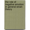 The Role of Negative Emotion in General Strain Theory door Ganem Natasha M.