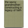 The Savvy Grandmother: Constructing A Legacy Of Faith door Marty Norman