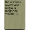 The Unitarian Review and Religious Magazine Volume 10 by Charles Lowe