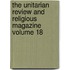 The Unitarian Review and Religious Magazine Volume 18