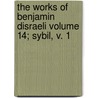 The Works of Benjamin Disraeli Volume 14; Sybil, V. 1 door Right Benjamin Disraeli