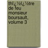 Thï¿½Ï¿½Tre De Feu Monsieur Boursault, Volume 3 door Hyacinthe Boursault