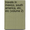 Travels In Mexico, South America, Etc. Etc (Volume 2) door Godfrey Thomas Vigne