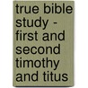 True Bible Study - First and Second Timothy and Titus door Maura K. Hill