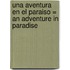 Una Aventura en el Paraiso = An Adventure in Paradise