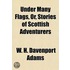 Under Many Flags, Or, Stories of Scottish Adventurers