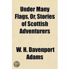 Under Many Flags, Or, Stories of Scottish Adventurers by William Henry Davenport Adams