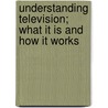 Understanding Television; What It Is and How It Works by Orrin Elmer Dunlap