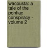 Wacousta: A Tale Of The Pontiac Conspiracy - Volume 2 door John Richardson