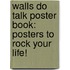 Walls Do Talk Poster Book: Posters to Rock Your Life!