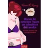 Warum die nettesten Frauen am schnellsten dick werden door Karen R. Koenig
