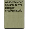 Wasserzeichen als Schutz vor digitaler Musikpiraterie by Ulrich Weber