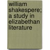William Shakespere; A Study In Elizabethan Literature door Barrett Wendell