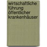 Wirtschaftliche Führung öffentlicher Krankenhäuser door Ursula Ennemann