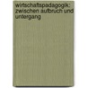 Wirtschaftspadagogik: Zwischen Aufbruch Und Untergang by Marlies Franzen