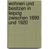 Wohnen und Besitzen in Leipzig zwischen 1890 und 1920 by Anja Stuhr