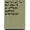 Women Of Note: The Rise Of Australian Women Composers door Rosalind Appleby
