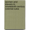 Women and Slavery in Nineteenth-Century Colonial Cuba door Sarah L. Franklin