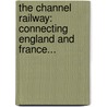 the Channel Railway: Connecting England and France... door James Chalmers