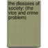 the Diseases of Society: (The Vice and Crime Problem)