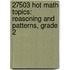 27503 Hot Math Topics: Reasoning and Patterns, Grade 2