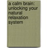 A Calm Brain: Unlocking Your Natural Relaxation System door Gayatri Devi