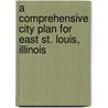 A Comprehensive City Plan for East St. Louis, Illinois by Harland Bartholomew