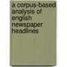 A Corpus-based Analysis of English Newspaper Headlines door Moon Jee-Young