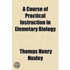 A Course of Practical Instruction in Elemetary Biology door Thomas Henry Huxley