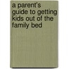 A Parent's Guide to Getting Kids Out of the Family Bed by Ph.d. Shapiro Lawrence E.