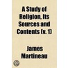 A Study of Religion, Its Sources and Contents Volume 1 by James Martineau