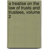 A Treatise On The Law Of Trusts And Trustees, Volume 2 by George Francis Choate