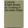 A Young Knight-Errant, Or, Cruising in the West Indies door Professor Oliver Optic