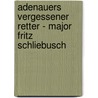 Adenauers Vergessener Retter - Major Fritz Schliebusch by Dieter E. Kilian