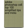 Adobe Photoshop Cs6 Top 100 Simplified Tips And Tricks by Lynette Kent