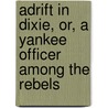 Adrift In Dixie, Or, A Yankee Officer Among The Rebels by Henry L. Estabrooks