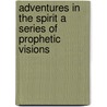 Adventures in the Spirit a Series of Prophetic Visions by Richard L. Spangler
