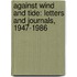 Against Wind and Tide: Letters and Journals, 1947-1986