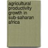 Agricultural Productivity Growth in Sub-Saharan Africa