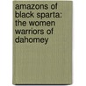 Amazons Of Black Sparta: The Women Warriors Of Dahomey by Stanley B. Alpern