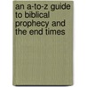 An A-to-Z Guide to Biblical Prophecy and the End Times by Zondervan Publishing