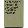 An Analysis Of The Use Of Discounted Cash Flow Methods door Michael Bauer