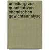 Anleitung Zur Quantitativen Chemischen Gewichtsanalyse by H. Von Pechmann