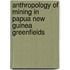 Anthropology of Mining in Papua New Guinea Greenfields